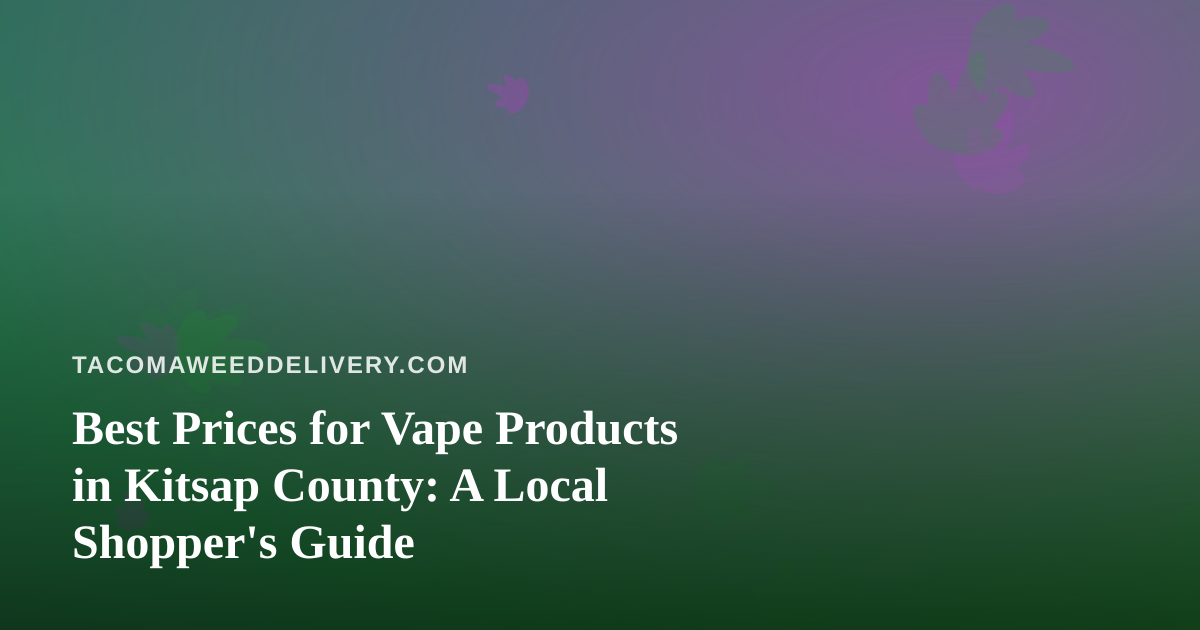Best Prices for Vape Products in Kitsap County: A Local Shopper’s Guide