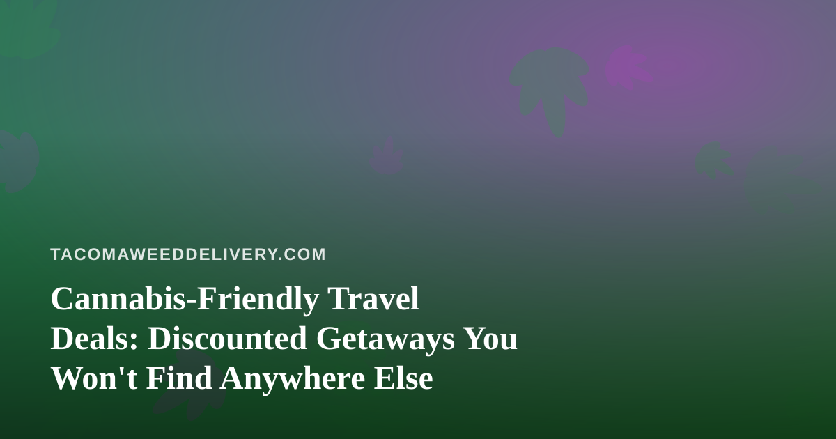 Cannabis-Friendly Travel Deals: Discounted Getaways You Won’t Find Anywhere Else