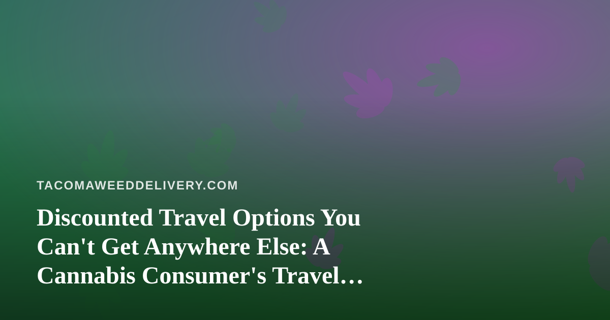 Discounted Travel Options You Can’t Get Anywhere Else: A Cannabis Consumer’s Travel Guide