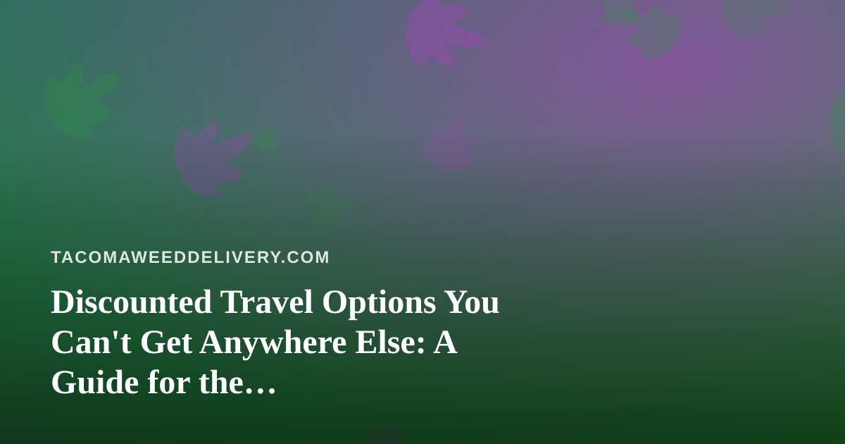 Discounted Travel Options You Can’t Get Anywhere Else: A Guide for the Cannabis-Friendly Traveler