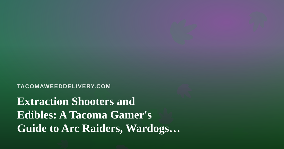 Extraction Shooters and Edibles: A Tacoma Gamer’s Guide to Arc Raiders, Wardogs, and Chill Twitch Nights