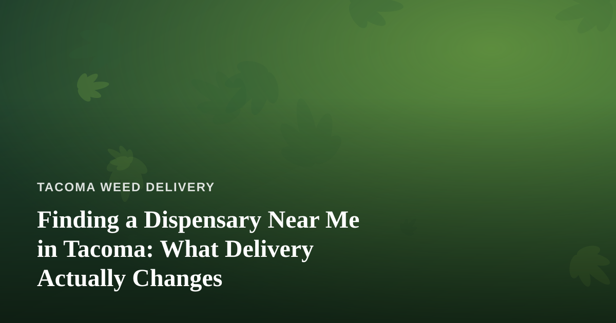 Finding a Dispensary Near Me in Tacoma: What Delivery Actually Changes