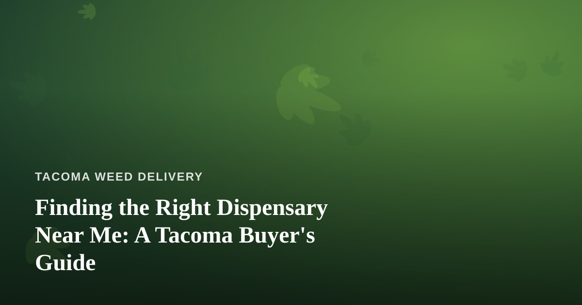Finding the Right Dispensary Near Me: A Tacoma Buyer’s Guide