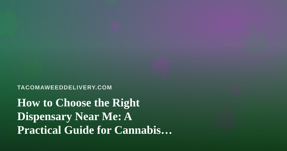 How to Choose the Right Dispensary Near Me: A Practical Guide for Cannabis Shoppers