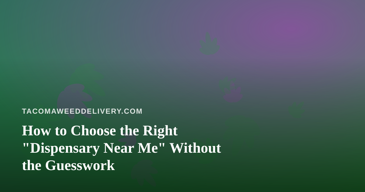 How to Choose the Right “Dispensary Near Me” Without the Guesswork