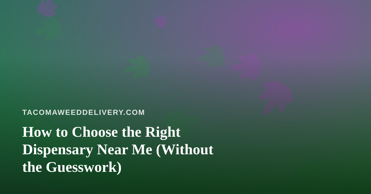 How to Choose the Right Dispensary Near Me (Without the Guesswork)