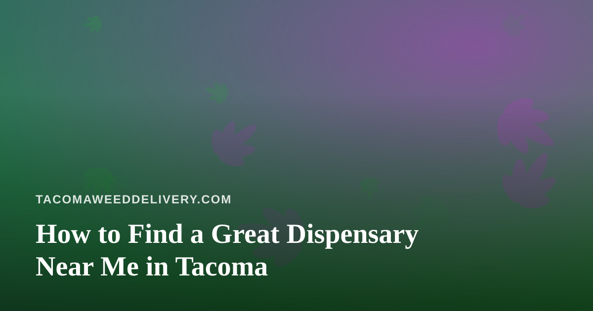 How to Find a Great Dispensary Near Me in Tacoma