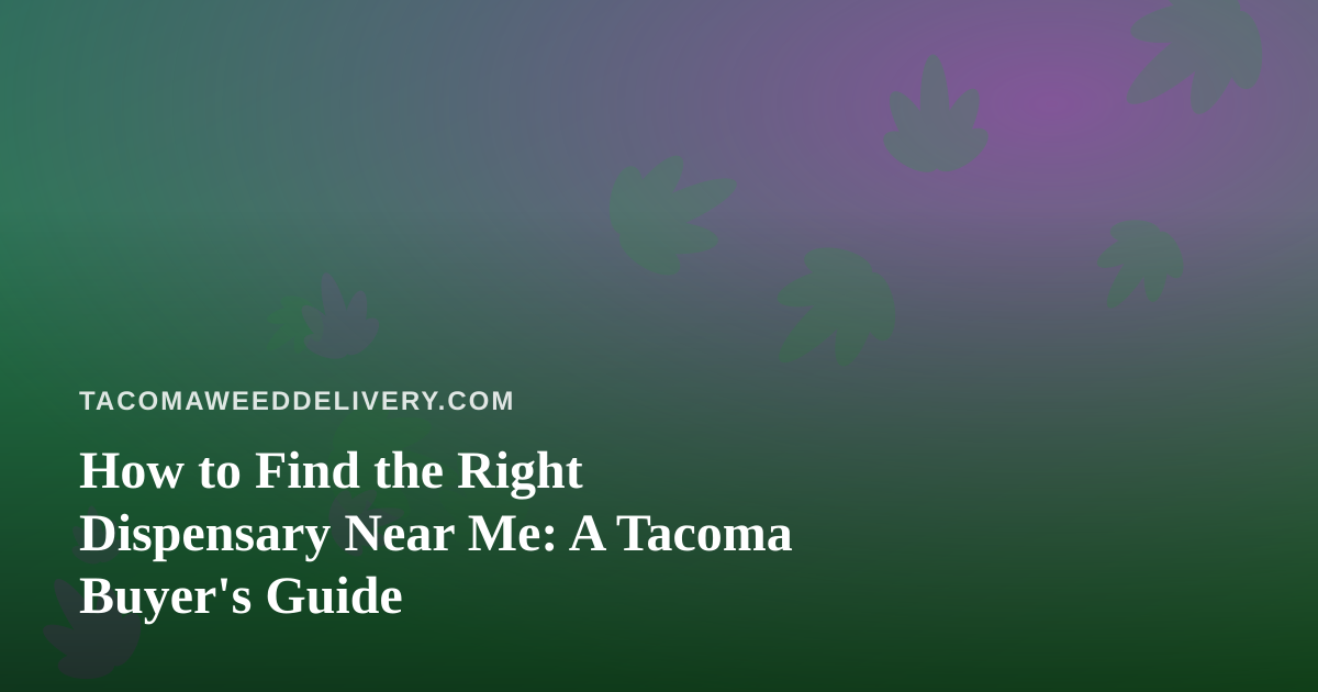 How to Find the Right Dispensary Near Me: A Tacoma Buyer’s Guide