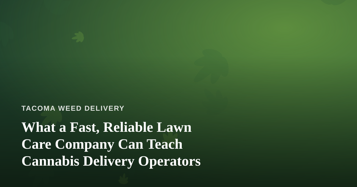 What a Fast, Reliable Lawn Care Company Can Teach Cannabis Delivery Operators