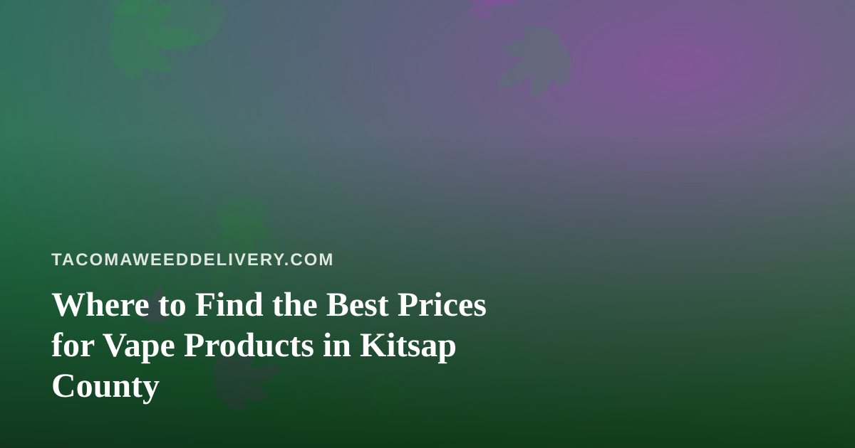 Where to Find the Best Prices for Vape Products in Kitsap County