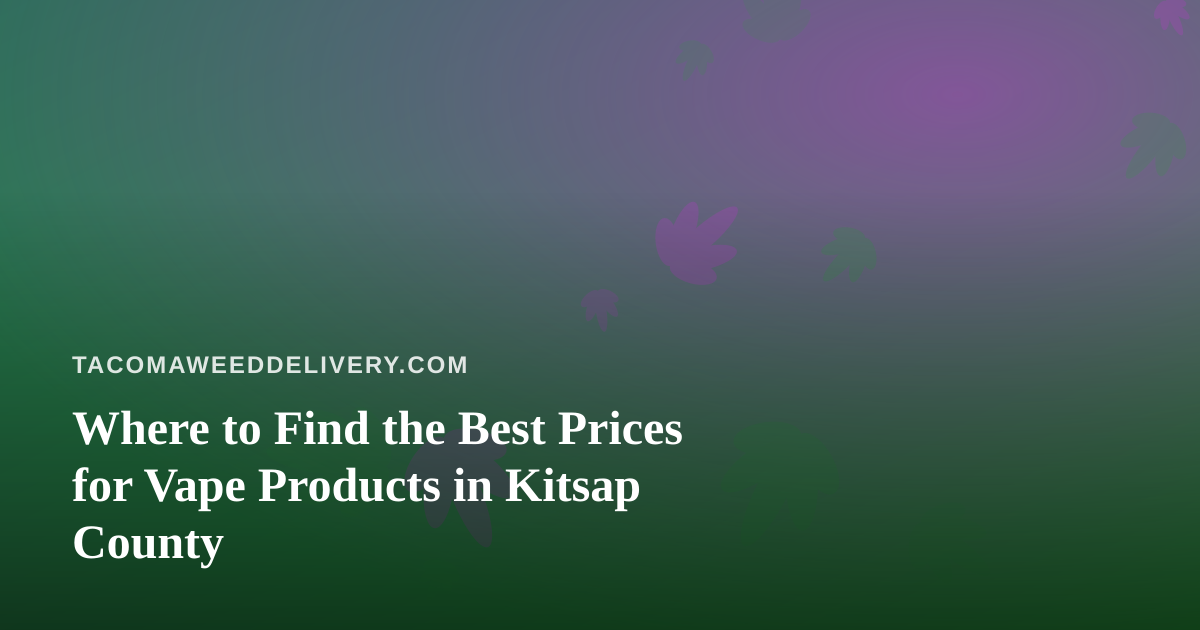 Where to Find the Best Prices for Vape Products in Kitsap County