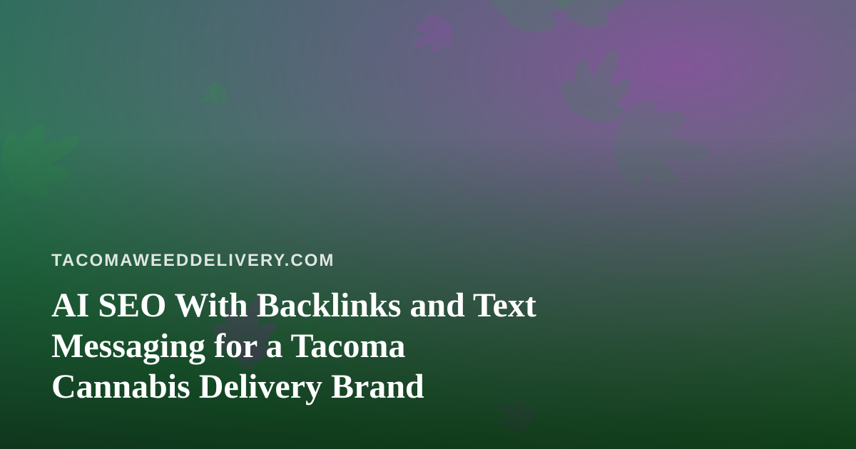 AI SEO With Backlinks and Text Messaging for a Tacoma Cannabis Delivery Brand