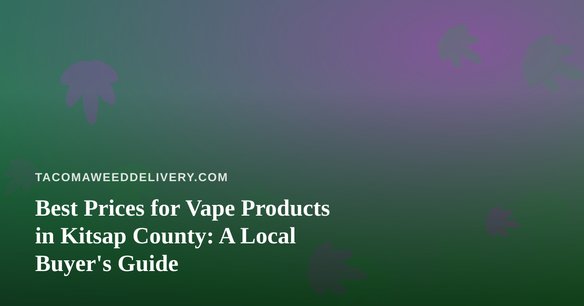 Best Prices for Vape Products in Kitsap County: A Local Buyer’s Guide