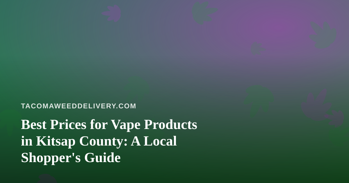 Best Prices for Vape Products in Kitsap County: A Local Shopper’s Guide