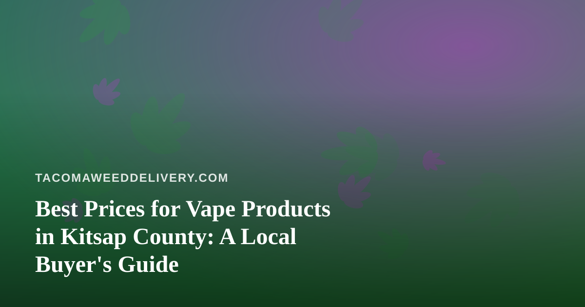 Best Prices for Vape Products in Kitsap County: A Local Buyer’s Guide