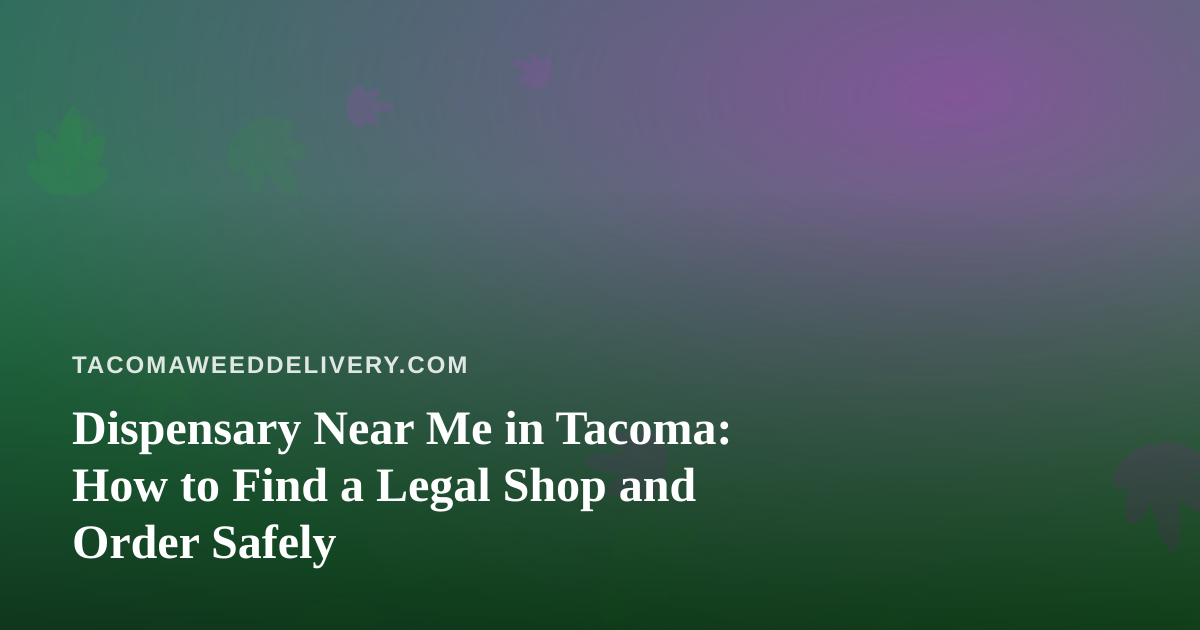 Dispensary Near Me in Tacoma: How to Find a Legal Shop and Order Safely