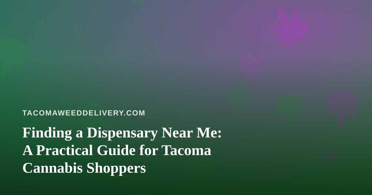 Finding a Dispensary Near Me: A Practical Guide for Tacoma Cannabis Shoppers