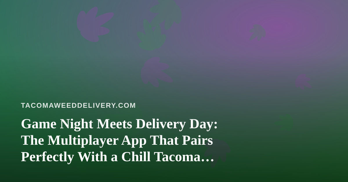 Game Night Meets Delivery Day: The Multiplayer App That Pairs Perfectly With a Chill Tacoma Evening