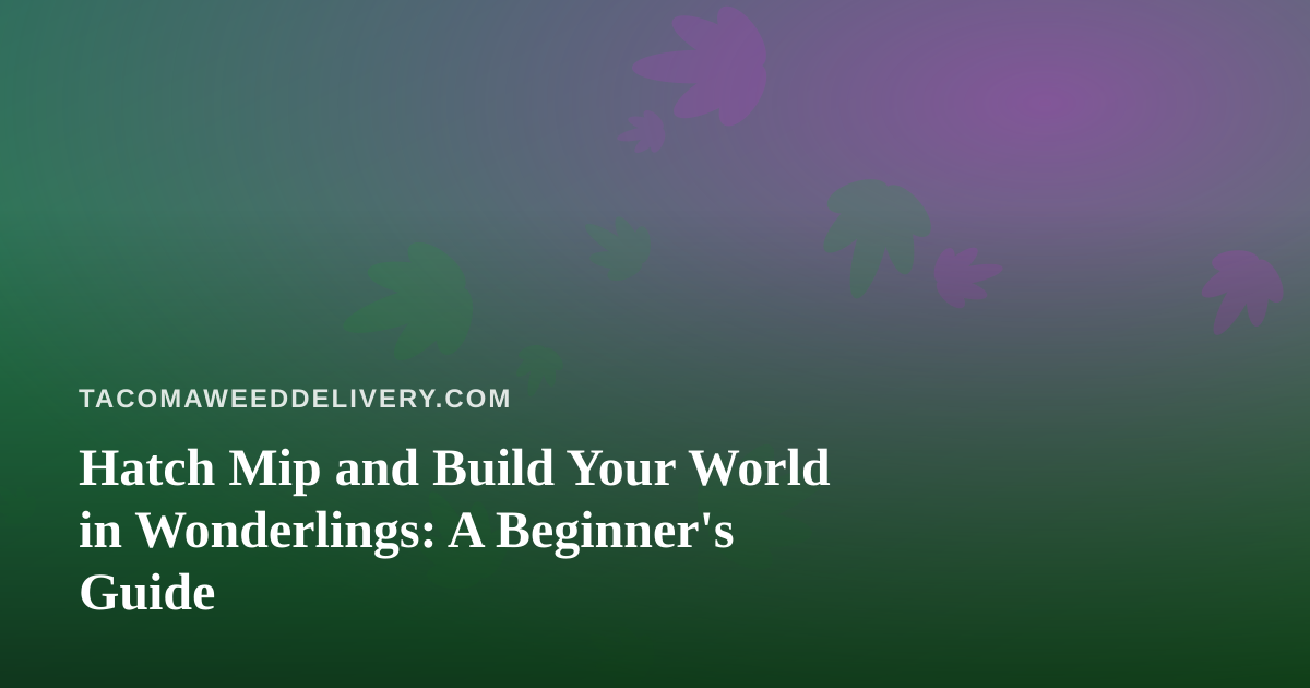 Hatch Mip and Build Your World in Wonderlings: A Beginner’s Guide