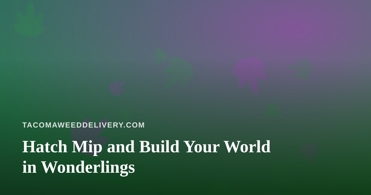 Hatch Mip and Build Your World in Wonderlings