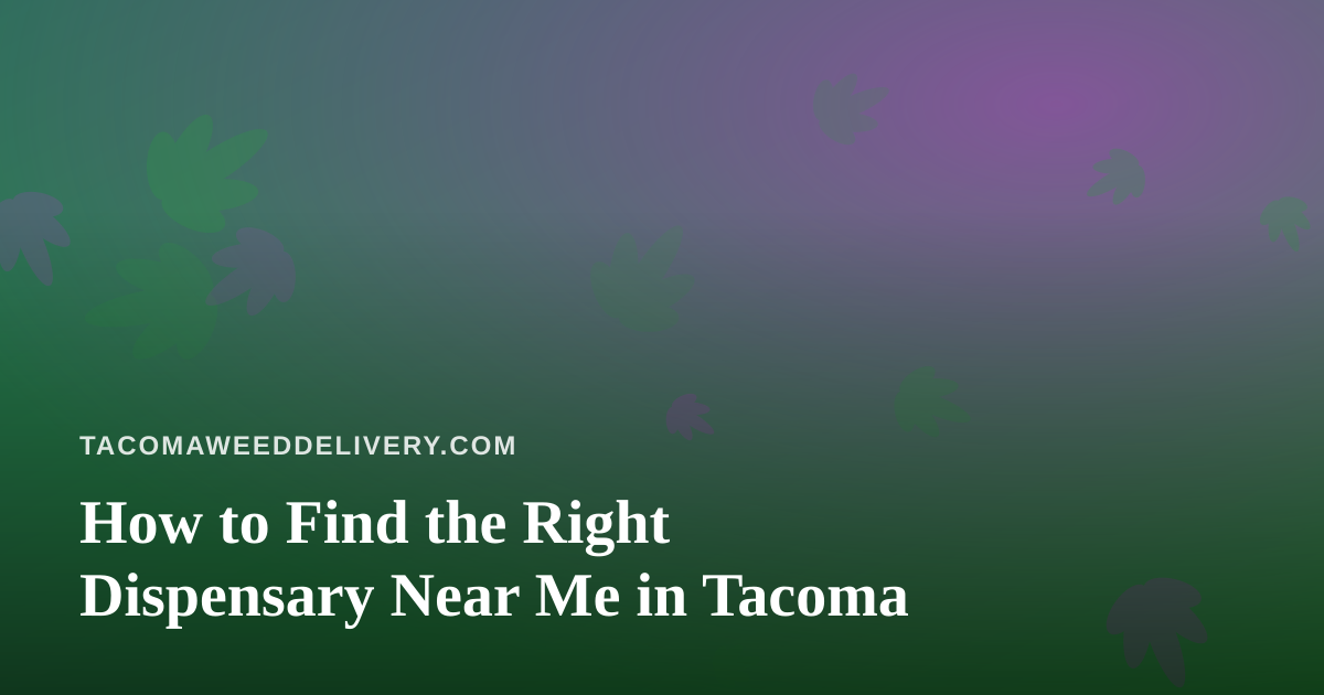 How to Find the Right Dispensary Near Me in Tacoma