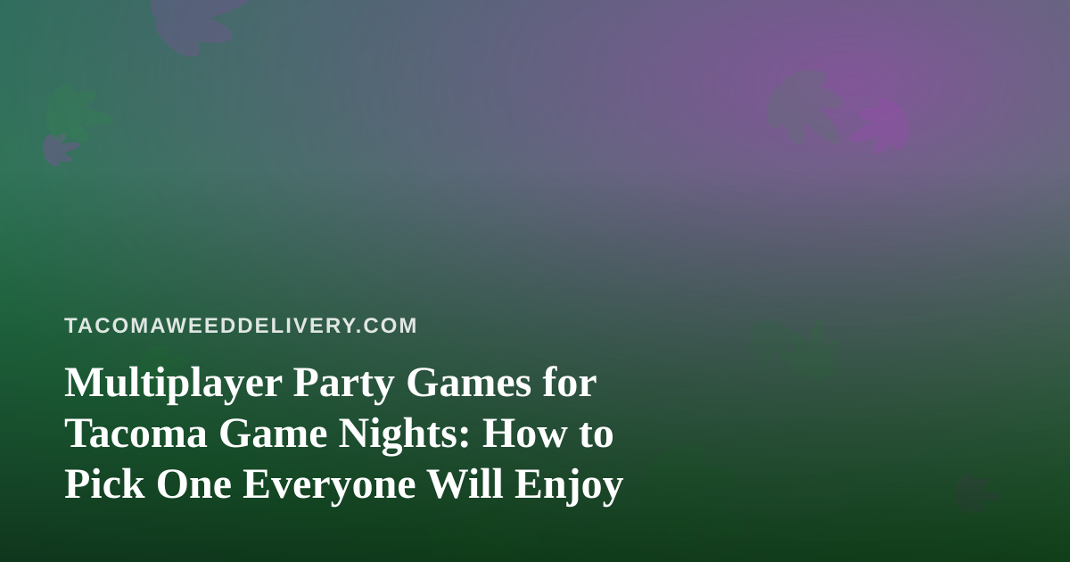 Multiplayer Party Games for Tacoma Game Nights: How to Pick One Everyone Will Enjoy