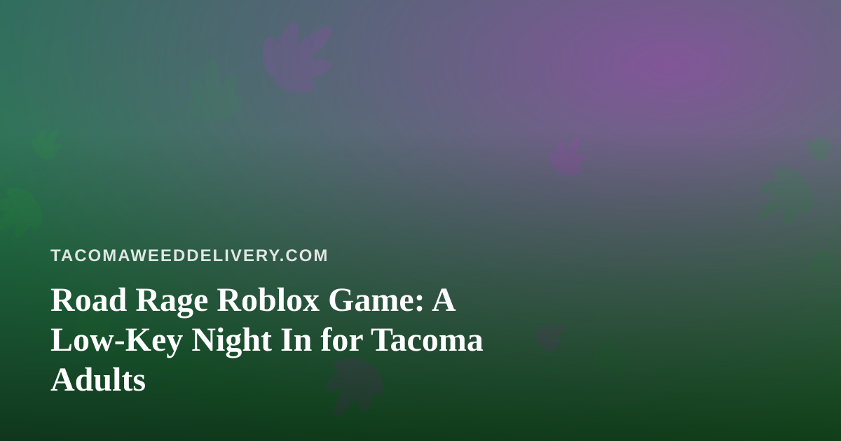 Road Rage Roblox Game: A Low-Key Night In for Tacoma Adults