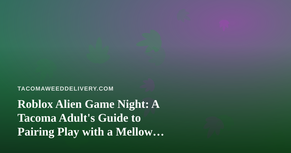 Roblox Alien Game Night: A Tacoma Adult’s Guide to Pairing Play with a Mellow Evening