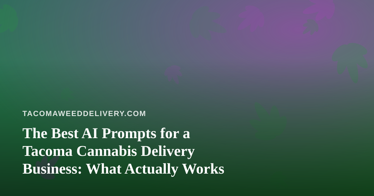 The Best AI Prompts for a Tacoma Cannabis Delivery Business: What Actually Works