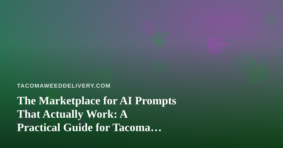The Marketplace for AI Prompts That Actually Work: A Practical Guide for Tacoma Cannabis Delivery Teams