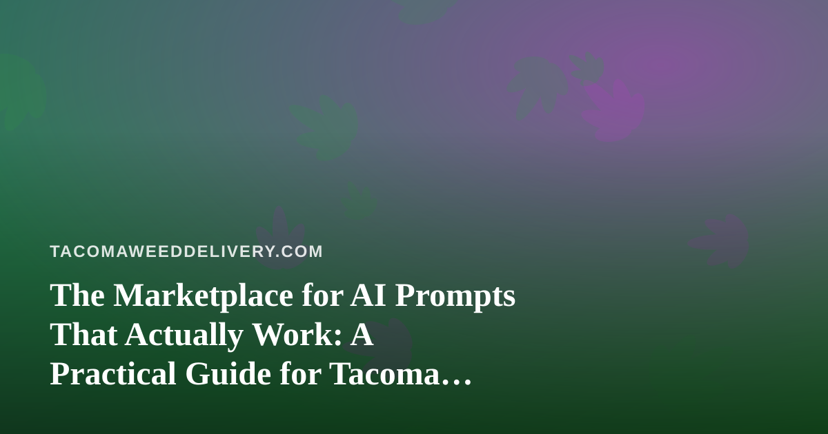 The Marketplace for AI Prompts That Actually Work: A Practical Guide for Tacoma Cannabis Delivery Teams