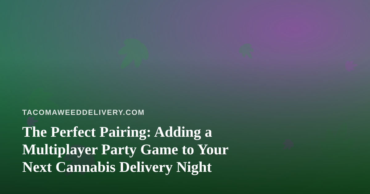 The Perfect Pairing: Adding a Multiplayer Party Game to Your Next Cannabis Delivery Night