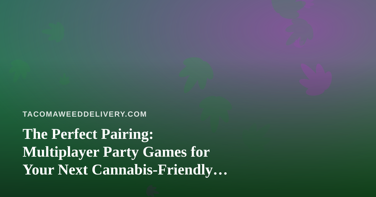 The Perfect Pairing: Multiplayer Party Games for Your Next Cannabis-Friendly Hangout