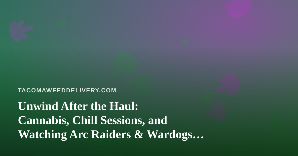 Unwind After the Haul: Cannabis, Chill Sessions, and Watching Arc Raiders & Wardogs on Twitch