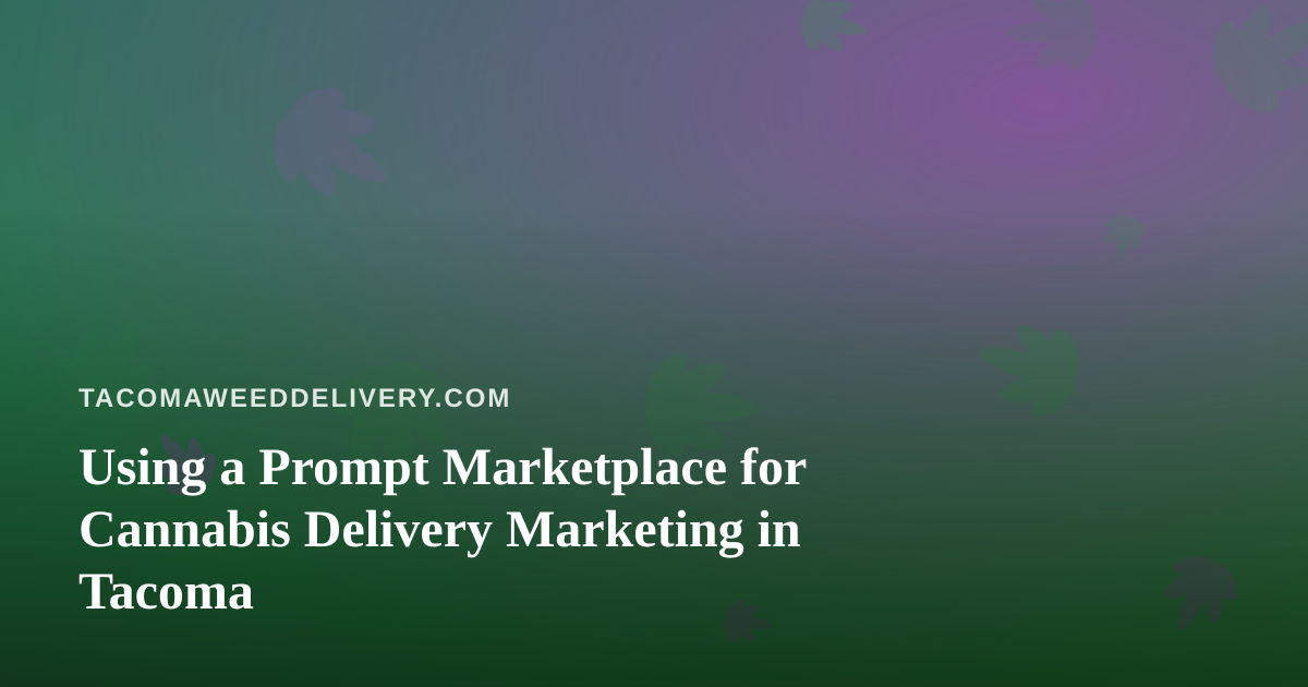 Using a Prompt Marketplace for Cannabis Delivery Marketing in Tacoma